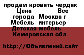 продам кровать чердак › Цена ­ 18 000 - Все города, Москва г. Мебель, интерьер » Детская мебель   . Кемеровская обл.